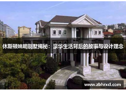 休斯顿姚明别墅揭秘：豪华生活背后的故事与设计理念